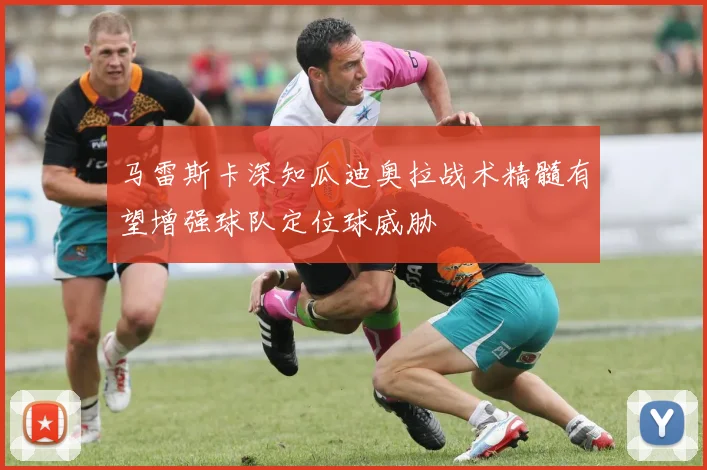 马雷斯卡深知瓜迪奥拉战术精髓有望增强球队定位球威胁
