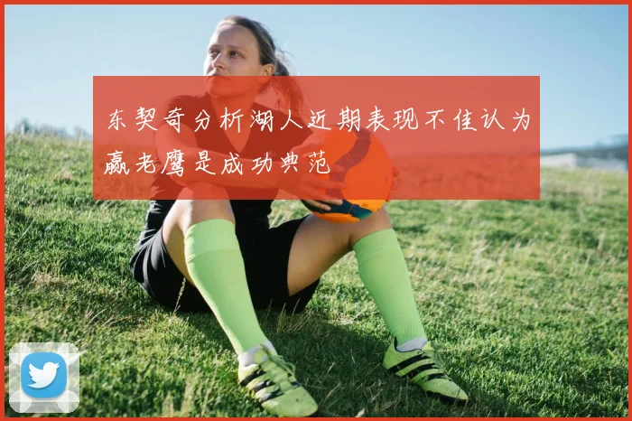 东契奇分析湖人近期表现不佳认为赢老鹰是成功典范